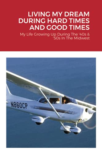 LIVING MY DREAM DURING HARD TIMES AND GOOD TIMES: My Life Growing Up During the '40s & 50s