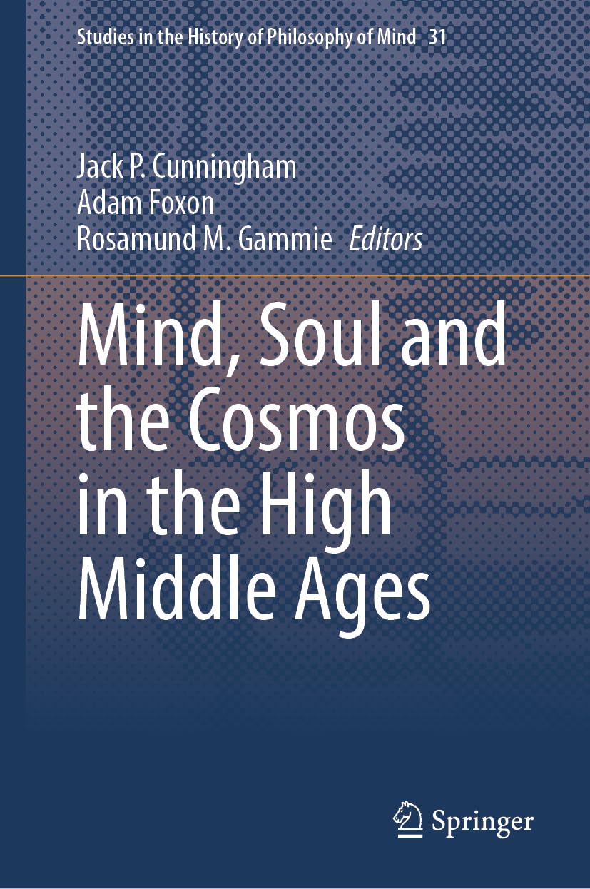 Mind, Soul and the Cosmos in the High Middle Ages (Studies in the History of Philosophy of Mind, 31, Band 31)