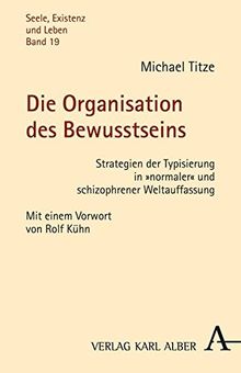Die Organisation des Bewusstseins: Strategien der Typisierung in "normaler" und schizophrener Weltauffassung (Seele, Existenz und Leben)