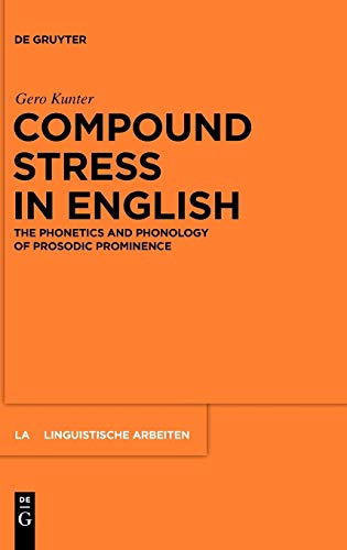 Compound Stress in English: The Phonetics and Phonology of Prosodic Prominence (Linguistische Arbeiten, 539, Band 539)