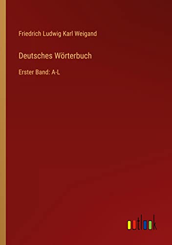 Deutsches Wörterbuch: Erster Band: A-L