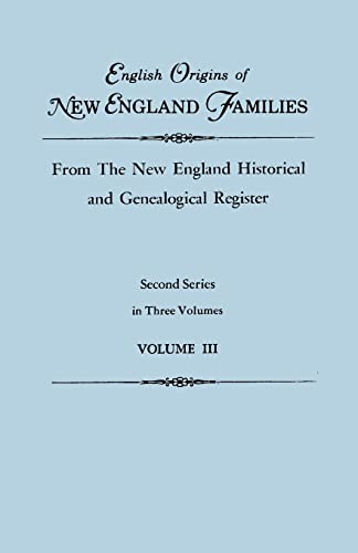 English Origins of New England Families, from the New England Historical and Genealogical Register. Second Series, in Three Volumes. Volume III