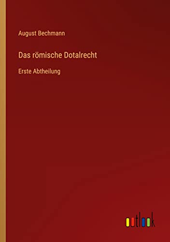 Das römische Dotalrecht: Erste Abtheilung