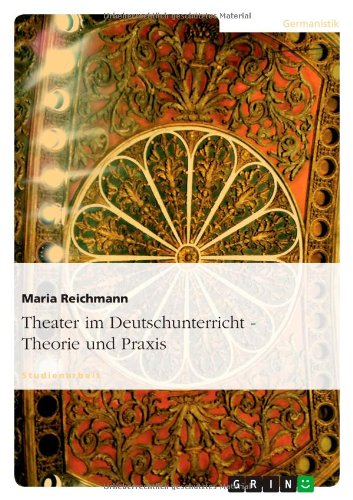 Theater im Deutschunterricht - Theorie und Praxis
