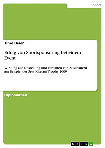 Erfolg von Sportsponsoring bei einem Event: Wirkung auf Einstellung und Verhalten von Zuschauern am Beispiel der Seat Kitesurf Trophy 2009