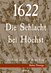 1622 - Die Schlacht bei Höchst: Ein Bericht aus dem 30jährigen Krieg