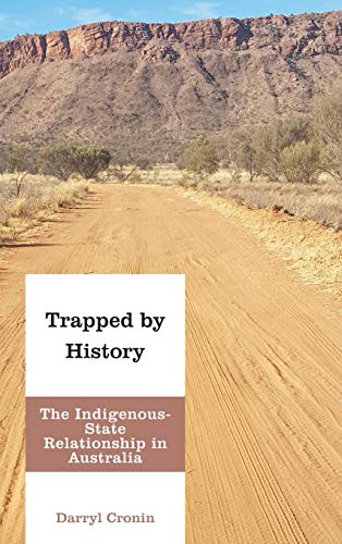 Trapped by History: The Indigenous-State Relationship in Australia (Indigenous Nations and Collaborative Futures)