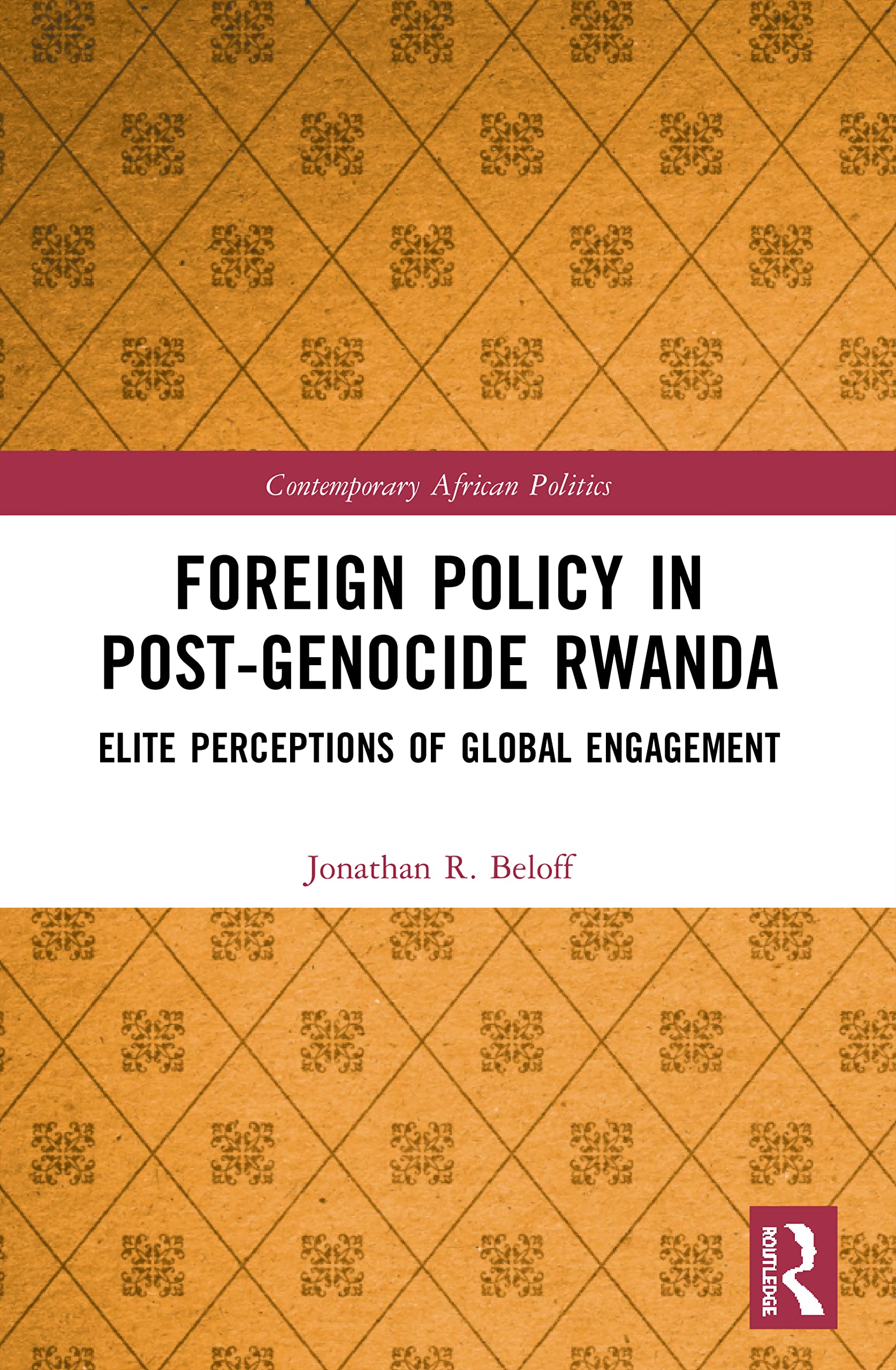 Foreign Policy in Post-Genocide Rwanda: Elite Perceptions of Global Engagement (Contemporary African Politics)