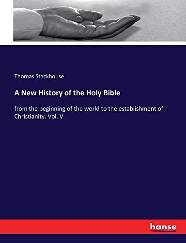 A New History of the Holy Bible: from the beginning of the world to the establishment of Christianity. Vol. V