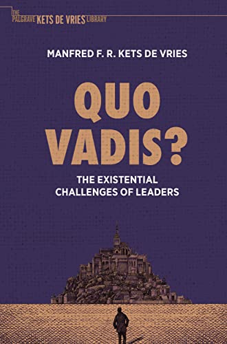 Quo Vadis?: The Existential Challenges of Leaders (The Palgrave Kets de Vries Library)