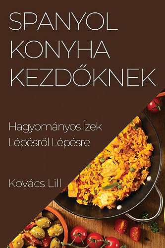 Spanyol Konyha Kezd¿knek: Hagyományos Ízek Lépésr¿l Lépésre