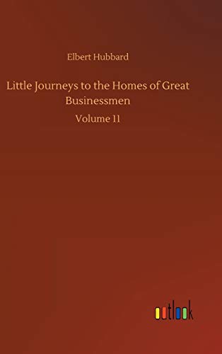 Little Journeys to the Homes of Great Businessmen: Volume 11