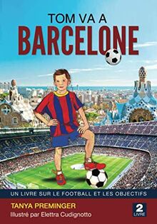 Tom va à Barcelone: UN LIVRE SUR LE FOOTBALL ET LES OBJECTIFS (Tom veut être Messi, Band 2)