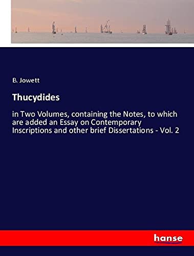 Thucydides: in Two Volumes, containing the Notes, to which are added an Essay on Contemporary Inscriptions and other brief Dissertations - Vol. 2