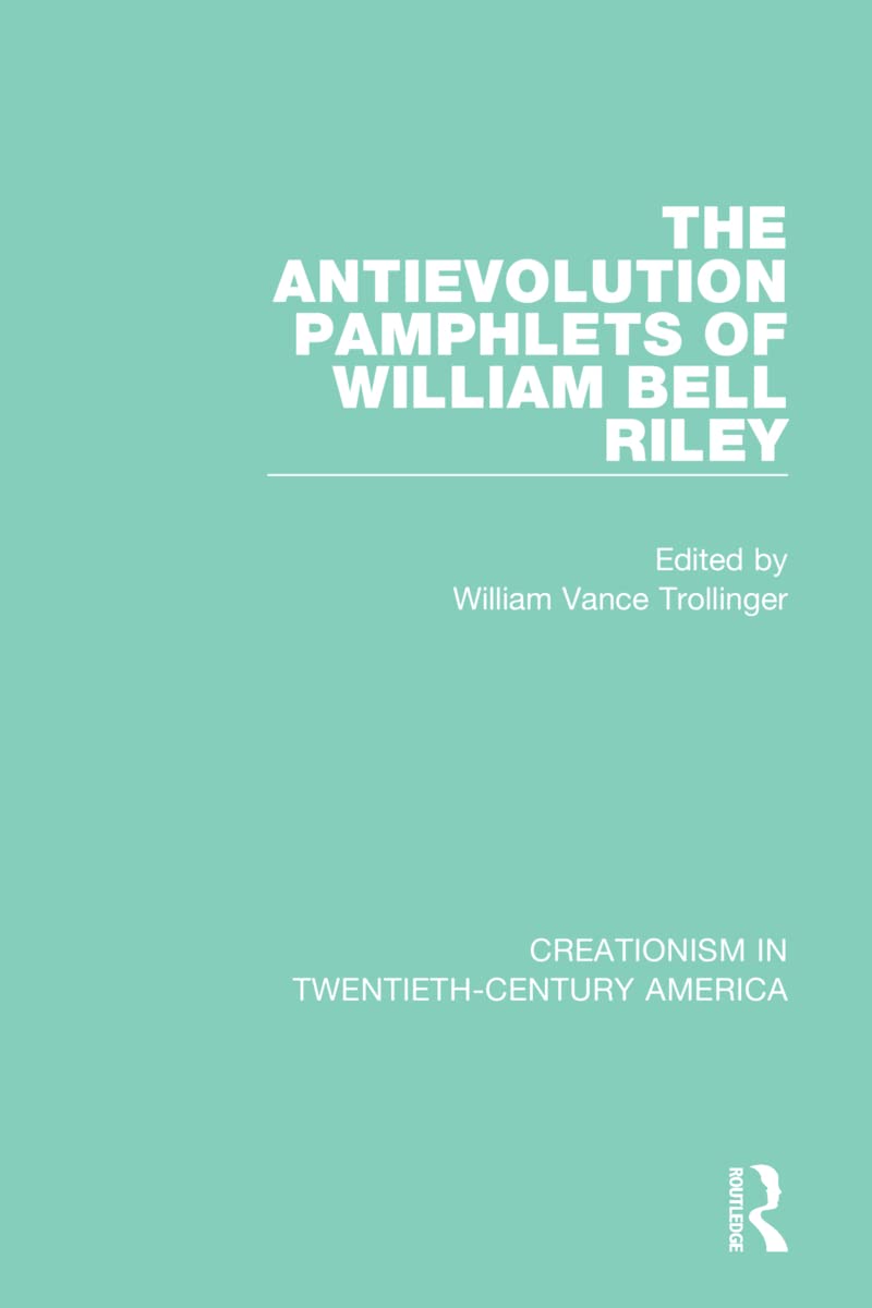 The Antievolution Pamphlets of William Bell Riley: A Ten-Volume Anthology of Documents, 1903-1961 (Creationism in Twentieth-century America)