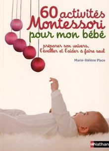 60 Activites Montessori Pour Mon Bebe Preparer Son Univers L Eveiller Et L Aider A Faire Seul De Marie Helene Place