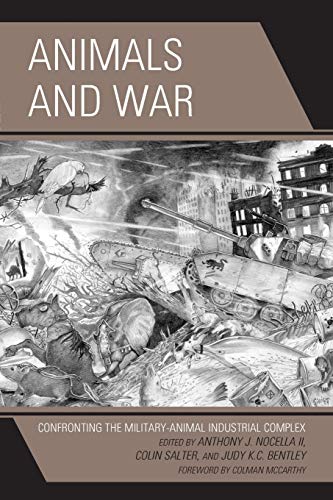 Animals and War: Confronting the Military-Animal Industrial Complex (Critical Animal Studies and Theory)