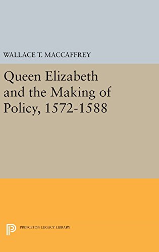 Queen Elizabeth and the Making of Policy, 1572-1588 (Princeton Legacy Library, Band 780)