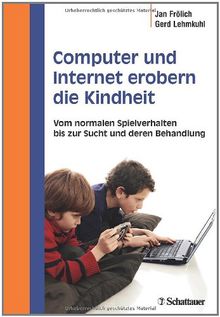 Computer und Internet erobern die Kindheit: Vom normalen Spielverhalten bis zur Sucht und deren Behandlung