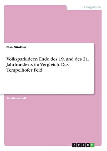 Volksparkideen Ende des 19. und des 21. Jahrhunderts im Vergleich. Das Tempelhofer Feld