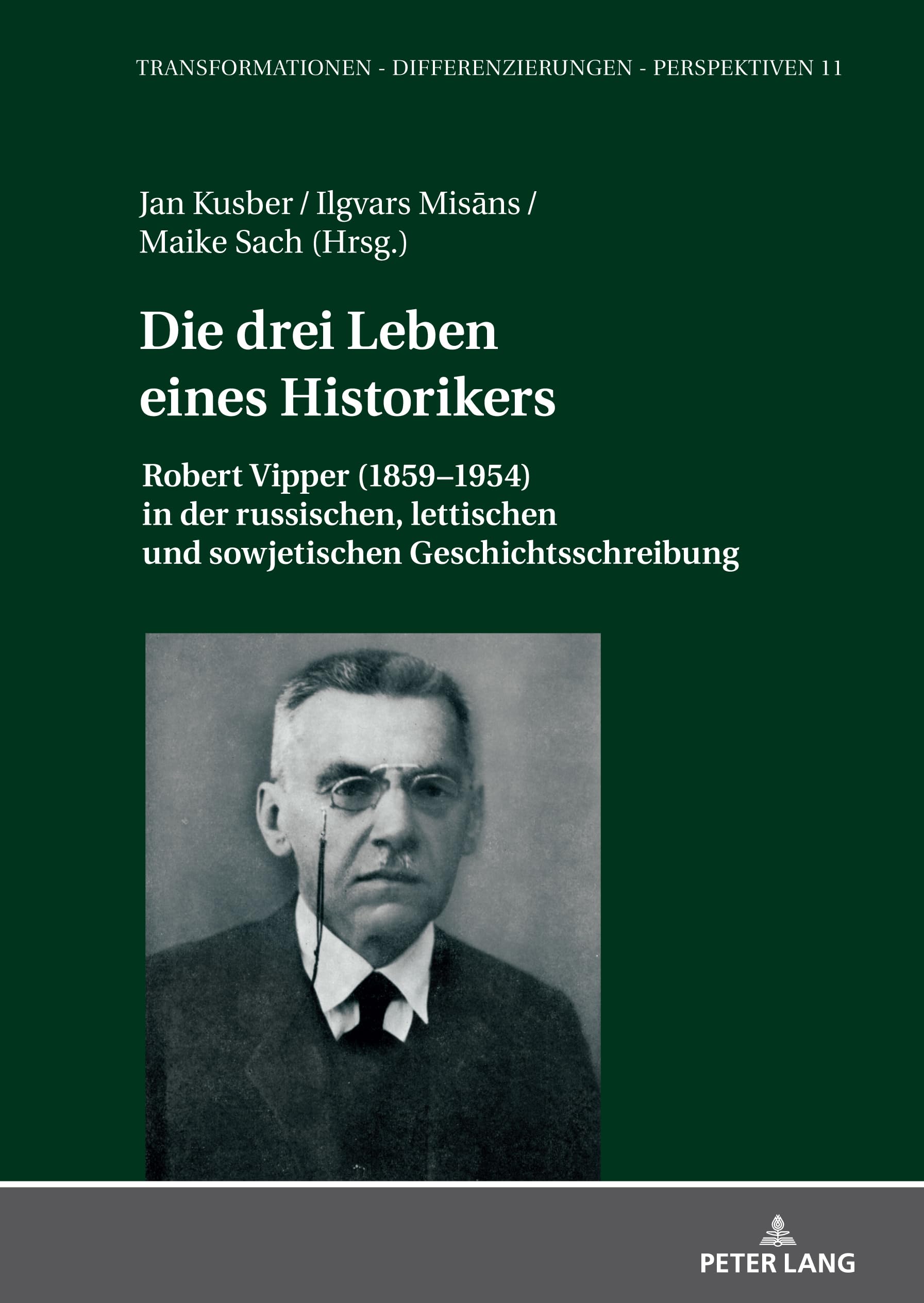 Die drei Leben eines Historikers: Robert Vipper (1859–1954) in der russischen, lettischen und sowjetischen Geschichtsschreibung (Transformationen – Differenzierungen – Perspektiven, Band 11)