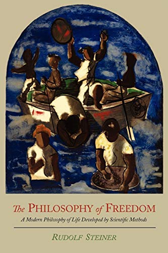 Rudolf Steiner The Philosophy Of Freedom, A Modern Philosophy Of Life Developed By Scientific Methods