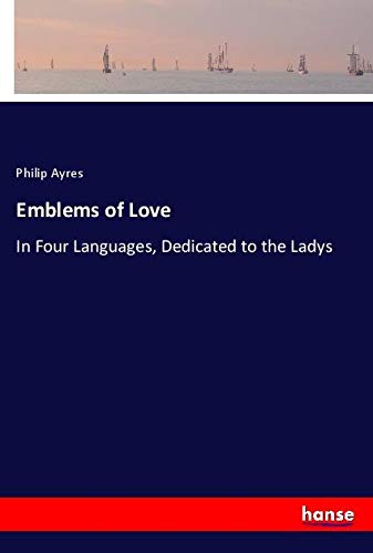 Emblems of Love: In Four Languages, Dedicated to the Ladys
