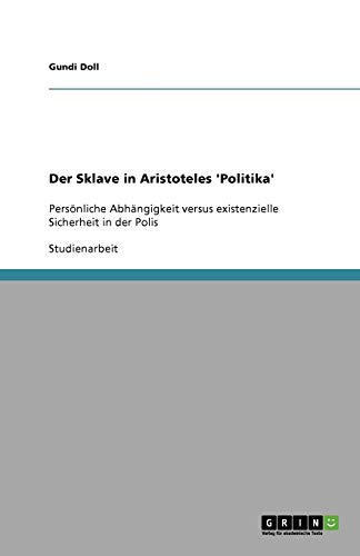 Der Sklave in Aristoteles 'Politika': Persönliche Abhängigkeit versus existenzielle Sicherheit in der Polis