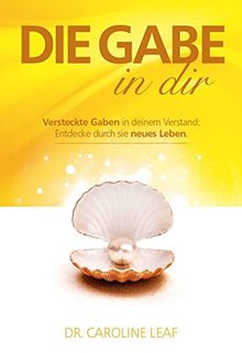 Die Gabe in dir: Entdeckte neues Leben durch versteckte Gaben in deinem Verstand