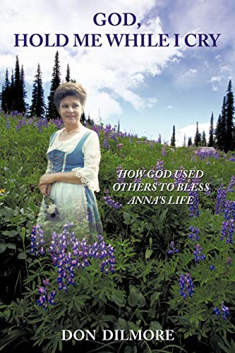 GOD, HOLD ME WHILE I CRY: HOW GOD USED OTHERS TO BLESS ANNA'S LIFE