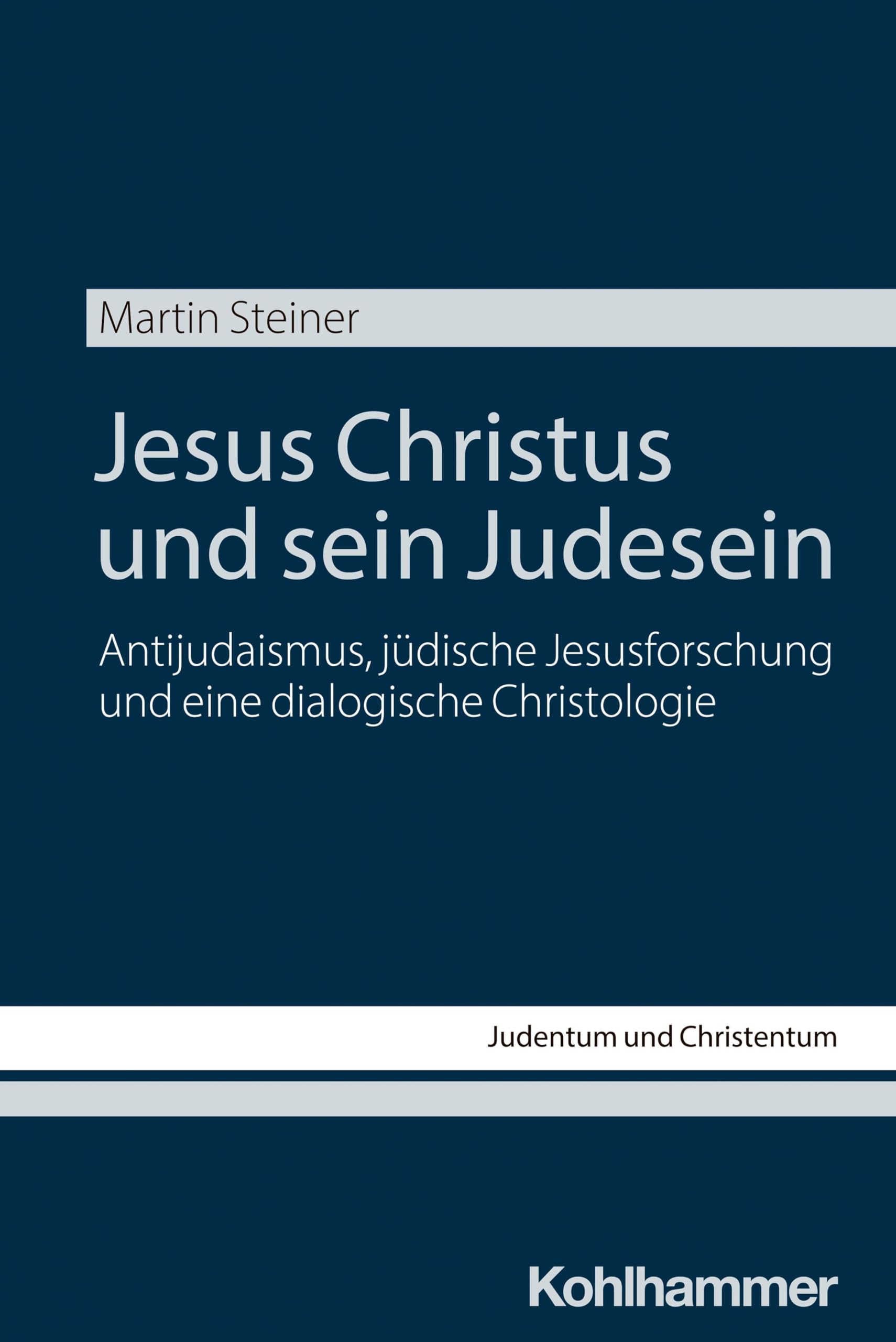 Jesus Christus und sein Judesein: Antijudaismus, jüdische Jesusforschung und eine dialogische Christologie (Judentum und Christentum, 31, Band 31)