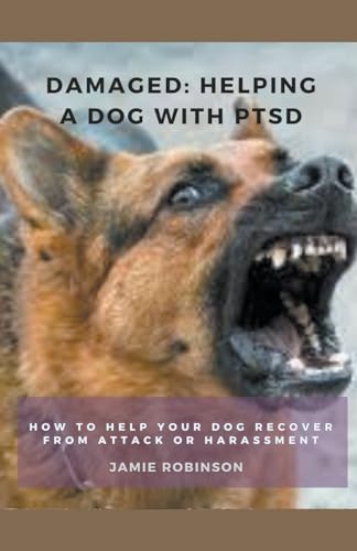 Damaged: Helping A Dog With PTSD (Keeping Dogs Safe)