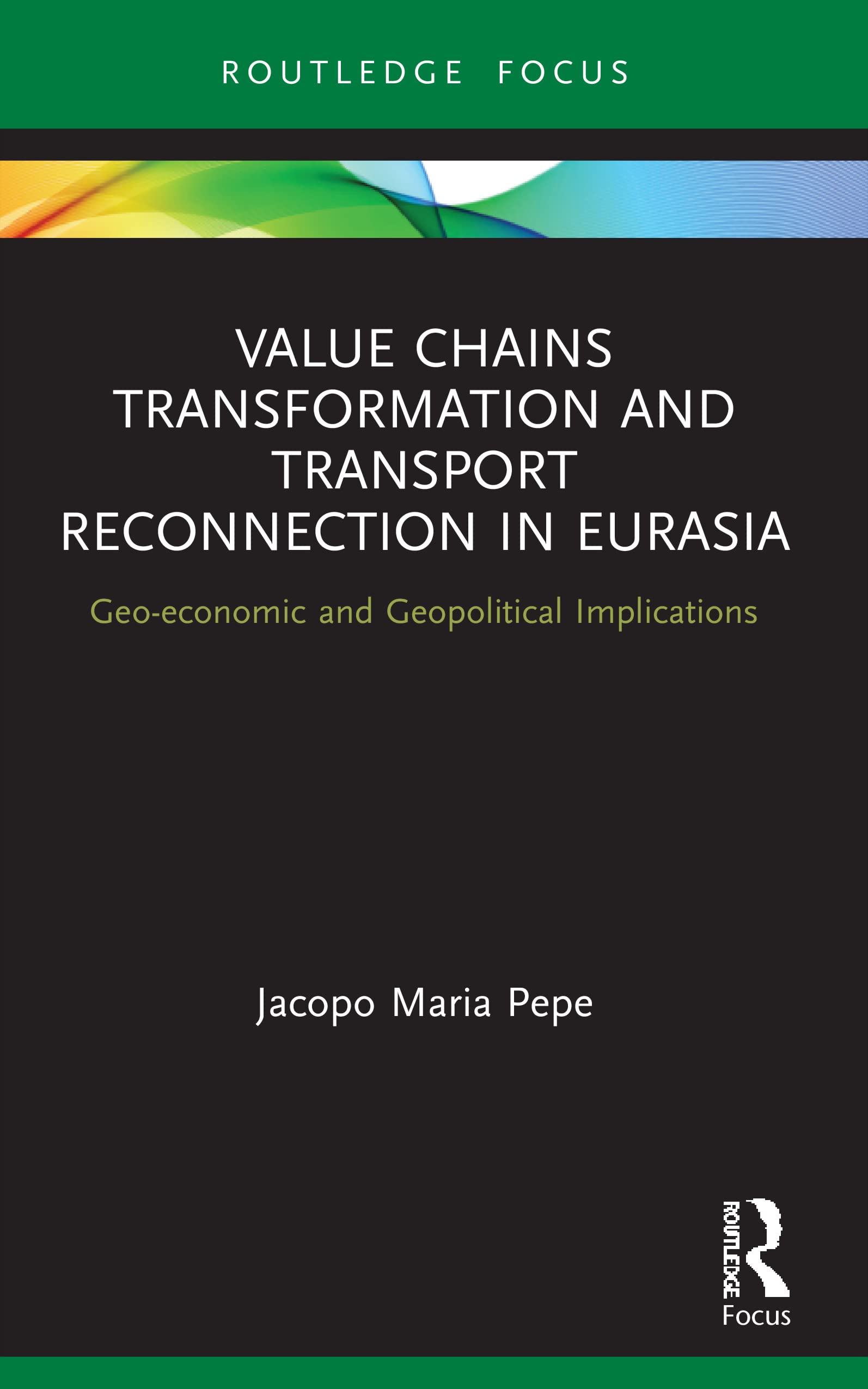 Value Chains Transformation and Transport Reconnection in Eurasia: Geo-economic and Geopolitical Implications (Innovations in International Affairs)