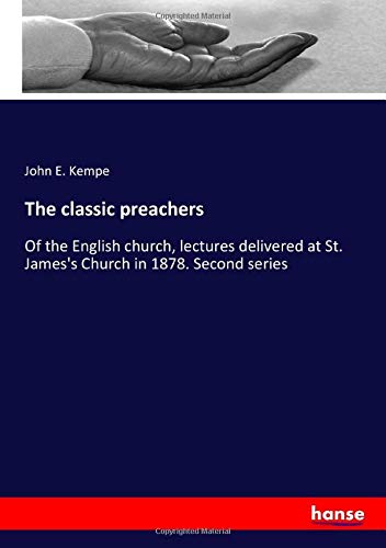 The classic preachers: Of the English church, lectures delivered at St. James's Church in 1878. Second series