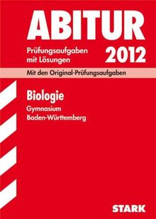 Abitur-Prüfungsaufgaben Gymnasium Baden-Württemberg mit Lösungen; Biologie 2012; Mit den Original-Prüfungsaufgaben 2004-2011