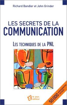 Les secrets de la communication. Les techniques de la PNL