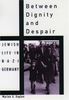 Between Dignity and Despair: Jewish Life in Nazi Germany (Studies in Jewish History (Oxford Hardcover))