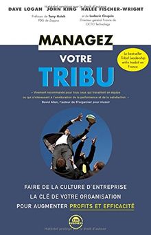 Managez votre tribu : faire de la culture d'entreprise la clé de votre organisation pour augmenter profits et efficacité