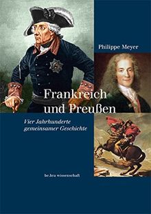 Frankreich und Preußen: Vier Jahrhunderte gemeinsamer Geschichte