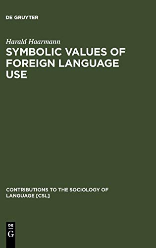 Symbolic Values of Foreign Language Use: From the Japanese Case to a General Sociolinguistic Perspective (Contributions to the Sociology of Language [CSL], 51, Band 51)