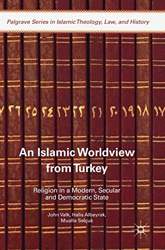 An Islamic Worldview from Turkey: Religion in a Modern, Secular and Democratic State (Palgrave Series in Islamic Theology, Law, and History)