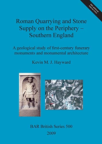 Roman Quarrying and Stone Supply on the Periphery - Southern England: A geological study of first-century funerary monuments and monumental ... Reports British Series, Band 500)