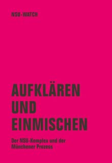 Aufklären und einmischen: Der NSU-Komplex und der Münchner Prozess