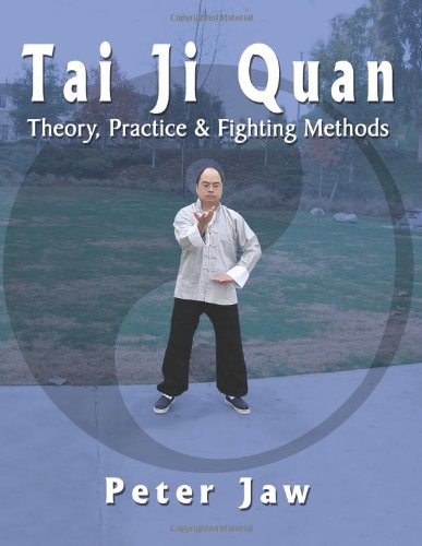 Tai Ji Quan: Theory, Practice & Fighting Methods: Theory, Practice and Fighting Methods