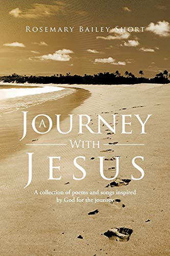 A Journey With Jesus: A collection of poems and songs inspired by God for the journey