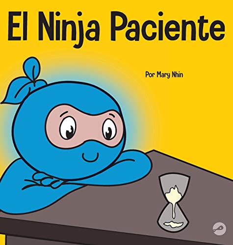 El Ninja Paciente: Un libro para niños sobre el desarrollo de la paciencia y la gratificación retrasada (Ninja Life Hacks Spanish, Band 32)
