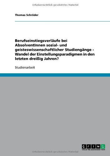 Berufseinstiegsverläufe bei AbsolventInnen sozial- und geisteswissenschaftlicher Studiengänge - Wandel der Einstellungsparadigmen in den letzten dreißig Jahren?