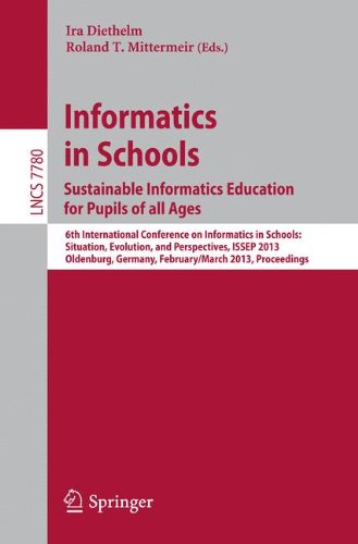 Informatics in Schools Sustainable Informatics Education for Pupils of all Ages: 6th International Conference on Informatics in Schools: Situation, ... (Lecture Notes in Computer Science)
