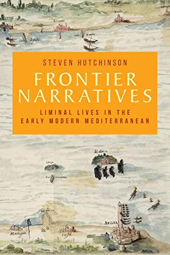 Frontier narratives: Liminal lives in the early modern Mediterranean (Manchester University Press)