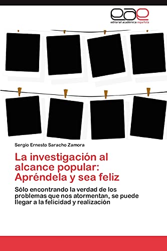 La investigación al alcance popular: Apréndela y sea feliz: Sólo encontrando la verdad de los problemas que nos atormentan, se puede llegar a la felicidad y realización
